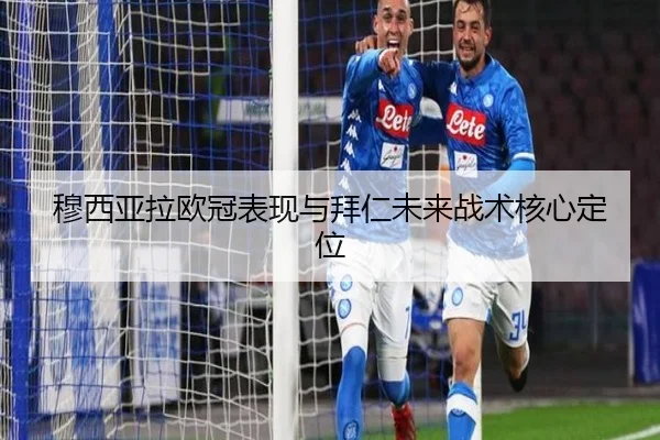 穆西亚拉欧冠表现与拜仁未来战术核心定位